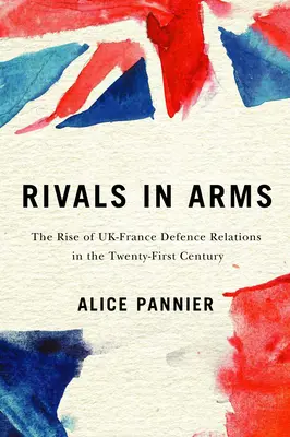 Rivalové ve zbrani, 10: Vzestup britsko-francouzských obranných vztahů v jednadvacátém století - Rivals in Arms, 10: The Rise of Uk-France Defence Relations in the Twenty-First Century