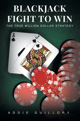 Boj o vítězství v blackjacku: Skutečná strategie pro milionové výhry - Blackjack Fight to Win: The True Million-Dollar Strategy