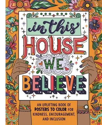 V tomto domě věříme: Kniha povzbuzujících plakátů k vybarvení pro laskavost, povzbuzení a začlenění - In This House We Believe: An Uplifting Book of Posters to Color for Kindness, Encouragement, and Inclusion