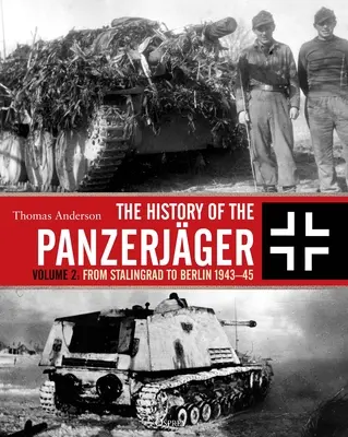 Historie Panzerjgeru: Svazek 2: Od Stalingradu po Berlín 1943-45 - The History of the Panzerjger: Volume 2: From Stalingrad to Berlin 1943-45