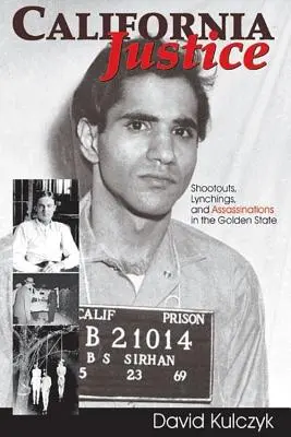 Kalifornská spravedlnost: Přestřelky, lynčování a vraždy ve Zlatém státě - California Justice: Shootouts, Lynchings and Assassinations in the Golden State