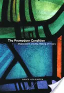 Předmoderní stav: Středověk a vytváření teorie - The Premodern Condition: Medievalism and the Making of Theory