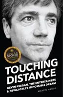 Vzdálenost na dotek - Kevin Keegan, Entertainers a nesplnitelný sen Newcastlu - Touching Distance - Kevin Keegan, the Entertainers and Newcastle's Impossible Dream