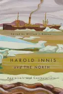 Harold Innis a sever - Hodnocení a sporné otázky (Harold Innis and the North - Appraisals and Contestations) - Harold Innis and the North - Appraisals and Contestations