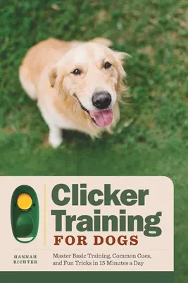 Clicker Training for Dogs: Zvládněte základní výcvik, běžné povely a zábavné triky za 15 minut denně - Clicker Training for Dogs: Master Basic Training, Common Cues, and Fun Tricks in 15 Minutes a Day