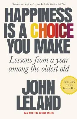 Štěstí je volba, kterou uděláš: Poučení z roku mezi nejstaršími starci - Happiness Is a Choice You Make: Lessons from a Year Among the Oldest Old