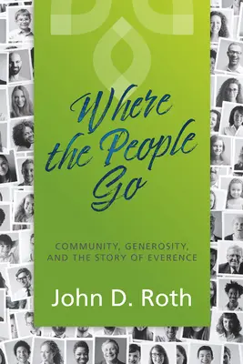 Kam lidé jdou: Společenství, štědrost a příběh Everence - Where the People Go: Community, Generosity, and the Story of Everence