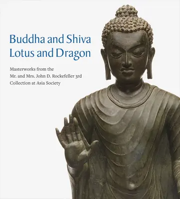 Buddha a Šiva, lotos a drak: John D. Rockefeller: Mistrovská díla z třetí sbírky manželů Rockefellerových v Asia Society - Buddha and Shiva, Lotus and Dragon: Masterworks from the Mr. and Mrs. John D. Rockefeller 3rd Collection at Asia Society