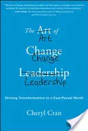 Umění vedení ke změně: Řízení transformace v rychle se měnícím světě. - The Art of Change Leadership: Driving Transformation in a Fast-Paced World