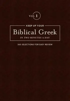 Udržte si biblickou řečtinu ve dvou minutách denně, 1. díl: 365 výběrů pro snadné přečtení - Keep Up Your Biblical Greek in Two Minutes a Day, Volume 1: 365 Selections for Easy Review
