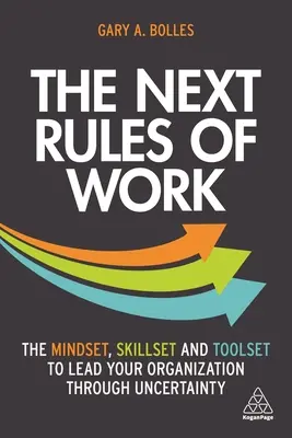 Další pravidla práce: Vydejte se na cestu do nejistoty: Myšlení, dovednosti a nástroje, jak vést organizaci v nejistotě - The Next Rules of Work: The Mindset, Skillset and Toolset to Lead Your Organization Through Uncertainty