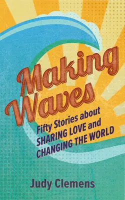 Vytváření vln: Padesát příběhů o sdílení lásky a proměně světa - Making Waves: Fifty Stories about Sharing Love and Changing the World