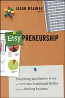 Etsy-Preneurship: Etsytsy: Vše, co potřebujete vědět, abyste mohli svůj ručně vyráběný koníček proměnit v prosperující firmu. - Etsy-Preneurship: Everything You Need to Know to Turn Your Handmade Hobby Into a Thriving Business