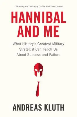 Hannibal a já: Co nás může největší vojenský stratég historie naučit o úspěchu a neúspěchu Re - Hannibal and Me: What History's Greatest Military Strategist Can Teach Us about Success and Failu Re