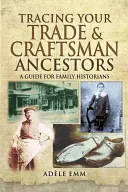 Vystopujte své obchodní a řemeslné předky: Průvodce pro rodinné historiky - Tracing Your Trade and Craftsmen Ancestors: A Guide for Family Historians