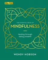 Essential Book of Mindfulness - Léčení prostřednictvím přítomnosti - Essential Book of Mindfulness - Healing Through Being Present