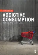 Návyková spotřeba: Kapitalismus, modernita a nadbytek - Addictive Consumption: Capitalism, Modernity and Excess