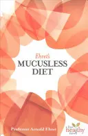 Ehretova bezhlenová dieta - Ehret's Mucusless Diet