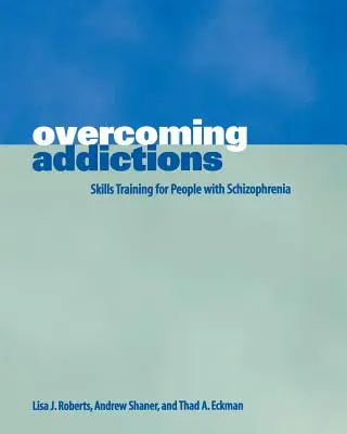 Překonávání závislostí: Trénink dovedností pro lidi se schizofrenií - Overcoming Addictions: Skills Training for People with Schizophrenia