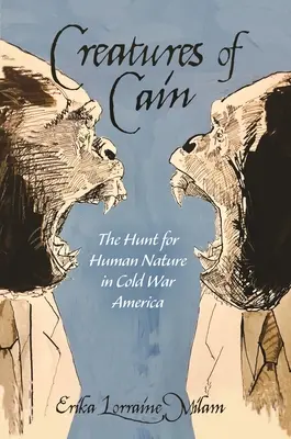 Kainova stvoření: Pátrání po lidské přirozenosti v Americe za studené války - Creatures of Cain: The Hunt for Human Nature in Cold War America