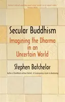 Sekulární buddhismus: Dharma v nejistém světě: představy o buddhismu: Buddhismus v duchovním světě. - Secular Buddhism: Imagining the Dharma in an Uncertain World