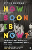 Jak brzy je teď? - Blázni a bláznivci, kteří vytvořili nezávislou hudbu v letech 1975-2005 - How Soon is Now? - The Madmen and Mavericks who made Independent Music 1975-2005