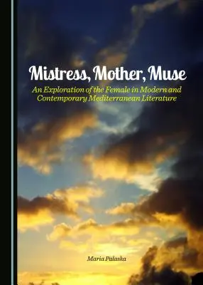 Paní, matka, múza: Zkoumání ženy v moderní a současné středomořské literatuře - Mistress, Mother, Muse: An Exploration of the Female in Modern and Contemporary Mediterranean Literature