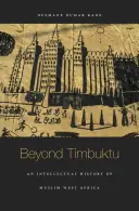 Za Timbuktu: Intelektuální dějiny muslimské západní Afriky - Beyond Timbuktu: An Intellectual History of Muslim West Africa