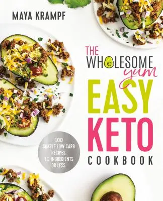 The Wholesome Yum Easy Keto Cookbook (Snadná keto kuchařka): 100 jednoduchých receptů s nízkým obsahem sacharidů. 10 ingrediencí nebo méně - The Wholesome Yum Easy Keto Cookbook: 100 Simple Low Carb Recipes. 10 Ingredients or Less