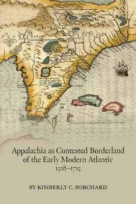 Appalačsko jako sporné pohraničí raně novověkého Atlantiku, 1528-1715, 574 - Appalachia as Contested Borderland of the Early Modern Atlantic, 1528-1715, 574