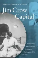 Kapitál Jima Crowa: Ženy a boj za svobodu černochů ve Washingtonu, D.C., 1920-1945. - Jim Crow Capital: Women and Black Freedom Struggles in Washington, D.C., 1920-1945