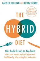 Hybridní dieta: Střídáním tuků a sacharidů získáte více energie a budete štíhlejší a zdravější. - The Hybrid Diet: Your Body Thrives on Two Fuels - Boost Your Energy and Get Leaner and Healthier by Alternating Fats and Carbs