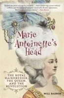 Hlava Marie Antoinetty: Královský kadeřník, královna a revoluce - Marie Antoinette's Head: The Royal Hairdresser, the Queen, and the Revolution