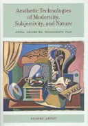 Estetické technologie modernity, subjektivity a přírody: Opera, orchestr, fonograf, film - Aesthetic Technologies of Modernity, Subjectivity, and Nature: Opera, Orchestra, Phonograph, Film