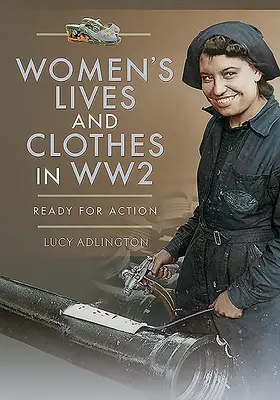 Životy a oděvy žen za druhé světové války: Připraveny k akci - Women's Lives and Clothes in Ww2: Ready for Action
