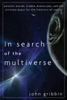 Při hledání multiverza: Hledání multiverza: paralelní světy, skryté dimenze a konečné hledání hranic reality - In Search of the Multiverse: Parallel Worlds, Hidden Dimensions, and the Ultimate Quest for the Frontiers of Reality
