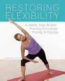 Obnovení flexibility: Jemné cvičení založené na józe pro zvýšení pohyblivosti v každém věku. - Restoring Flexibility: A Gentle Yoga-Based Practice to Increase Mobility at Any Age