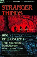 Cizí věci a filozofie: Tak pravil Demogorgon - Stranger Things and Philosophy: Thus Spake the Demogorgon