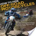 Jak jezdit na terénních motocyklech: Klíčové dovednosti a pokročilý trénink pro všechny jezdce terénních, motokrosových a duálních motocyklů - How to Ride Off-Road Motorcycles: Key Skills and Advanced Training for All Off-Road, Motocross, and Dual-Sport Riders