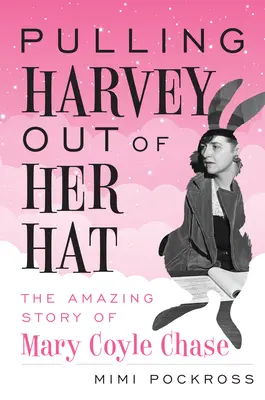 Vytáhla Harveyho z klobouku: Úžasný příběh Mary Coyle Chaseové - Pulling Harvey Out of Her Hat: The Amazing Story of Mary Coyle Chase