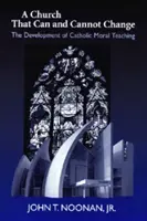 Církev, která se může a nemůže změnit: Vývoj katolického morálního učení - Church That Can and Cannot Change: The Development of Catholic Moral Teaching
