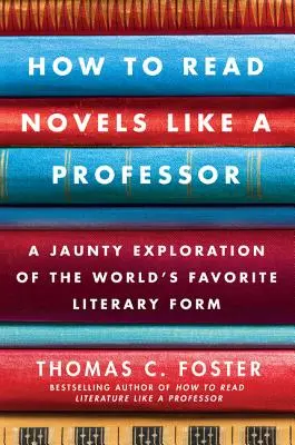 Jak číst romány jako profesor: Jak se čte kniha: Žertovné zkoumání nejoblíbenější literární formy na světě - How to Read Novels Like a Professor: A Jaunty Exploration of the World's Favorite Literary Form