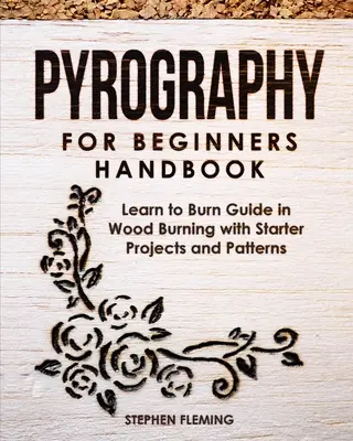 Příručka pyrografie pro začátečníky: Příručka pro výuku vypalování na dřevo se startovacími projekty a vzory - Pyrography for Beginners Handbook: Learn to Burn Guide in Wood Burning with Starter Projects and Patterns