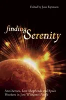 Nalezení klidu: Vydejte se na cestu: antihrdinové, ztracení pastýři a vesmírné šlapky ve Firefly Josse Whedona - Finding Serenity: Anti-Heroes, Lost Shepherds and Space Hookers in Joss Whedon's Firefly