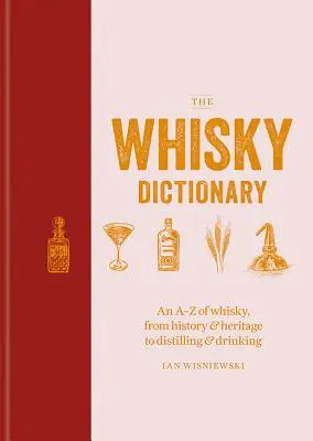 Slovník whisky: Od historie a dědictví až po destilaci a pití whisky - The Whisky Dictionary: An A-Z of Whisky, from History & Heritage to Distilling & Drinking