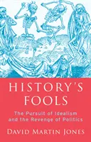 Blázni dějin - honba za idealismem a pomsta politiky - History's Fools - The Pursuit of Idealism and the Revenge of Politics