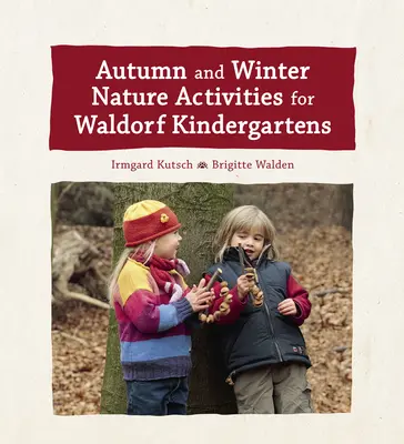 Podzimní a zimní aktivity v přírodě pro waldorfské mateřské školy - Autumn and Winter Nature Activities for Waldorf Kindergartens