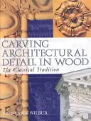 Vyřezávání architektonických detailů do dřeva: klasická tradice - Carving Architectural Detail in Wood: The Classical Tradition