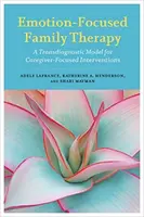 Rodinná terapie zaměřená na emoce: Transdiagnostický model pro intervence zaměřené na pečovatele - Emotion-Focused Family Therapy: A Transdiagnostic Model for Caregiver-Focused Interventions