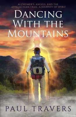 Tanec s horami: Alzheimerova choroba, andělé a Appalačská stezka: A Journey of Spirit (Cesta ducha) - Dancing with the Mountains: Alzheimer's, Angels, and the Appalachian Trail: A Journey of Spirit